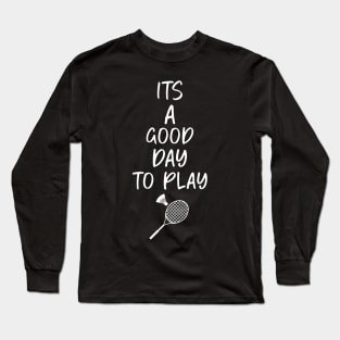 its a good day to play badminton tshirt Long Sleeve T-Shirt